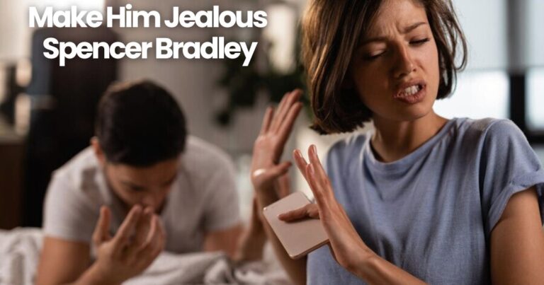 Make Him Jealous Spencer Bradley: Effective Strategies for Success